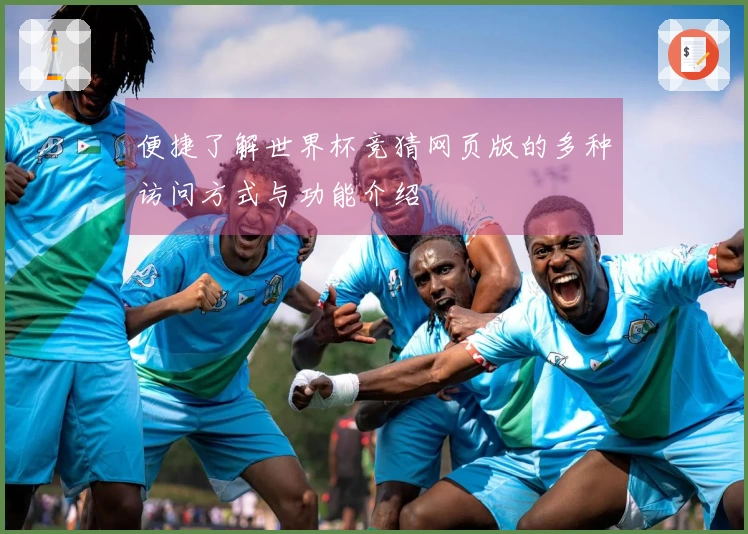 便捷了解世界杯竞猜网页版的多种访问方式与功能介绍