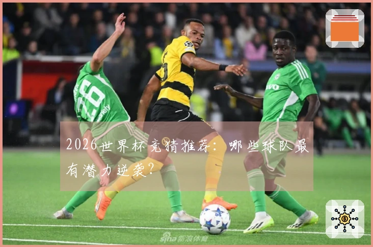 2026世界杯竞猜推荐：哪些球队最有潜力逆袭？