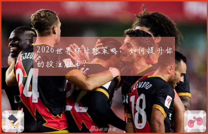 2026世界杯让球策略，如何提升你的投注胜率？