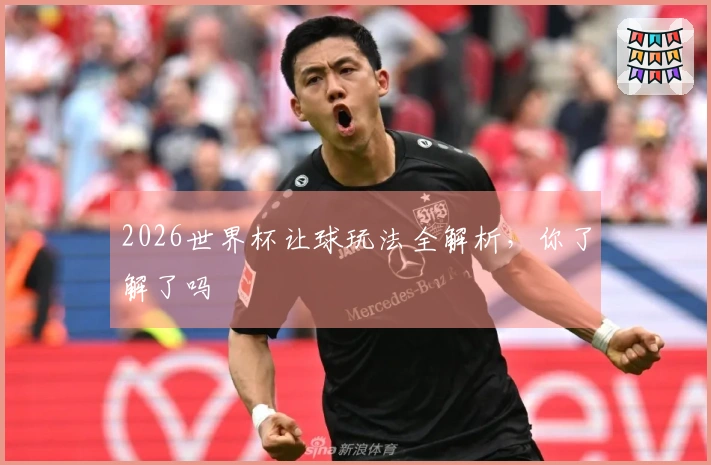 2026世界杯让球玩法全解析，你了解了吗
